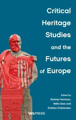 Critical Heritage Studies and the Futures of Europe (Studii critice privind patrimoniul și viitorul Europei) - Critical Heritage Studies and the Futures of Europe