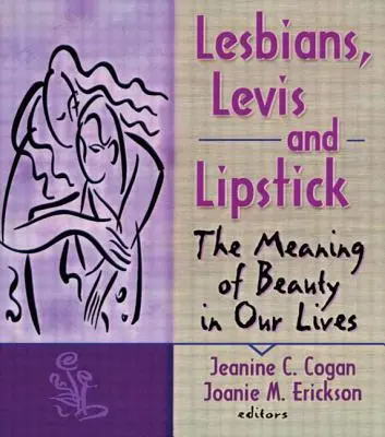 Lesbiene, Levis și ruj: Sensul frumuseții în viețile noastre - Lesbians, Levis, and Lipstick: The Meaning of Beauty in Our Lives