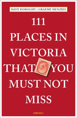 111 locuri din Victoria pe care nu trebuie să le ratați - 111 Places in Victoria That You Must Not Miss