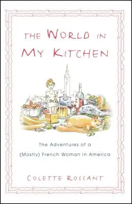 Lumea din bucătăria mea: Aventurile unei franțuzoaice (în mare parte) în New York - The World in My Kitchen: The Adventures of a (Mostly) French Woman in New York