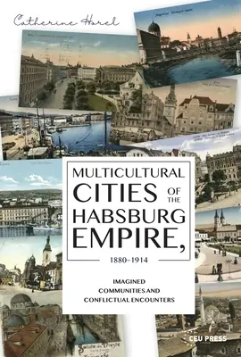 Multicultural Cities of the Habsburg Empire, 1880-1914: Comunități imaginate și întâlniri conflictuale - Multicultural Cities of the Habsburg Empire, 1880-1914: Imagined Communities and Conflictual Encounters