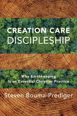 Discipolatul pentru îngrijirea creației: De ce îngrijirea Pământului este o practică creștină esențială - Creation Care Discipleship: Why Earthkeeping Is an Essential Christian Practice