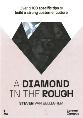 Un diamant în piatră brută: Peste 100 de sfaturi specifice pentru a construi o cultură puternică a clienților - A Diamond in the Rough: Over a 100 Specific Tips to Build a Strong Customer Culture