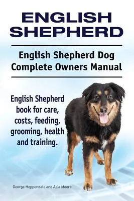 Ciobănesc englezesc. Manual complet de stăpânire pentru câinele ciobănesc englez. Cartea Ciobănescului Englez pentru îngrijire, costuri, hrănire, toaletare, sănătate și dresaj. - English Shepherd. English Shepherd Dog Complete Owners Manual. English Shepherd book for care, costs, feeding, grooming, health and training.