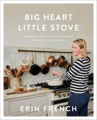 O inimă mare O sobă mică: Bringing Home Meals & Moments from the Lost Kitchen (Aducând acasă mese și momente din bucătăria pierdută) - Big Heart Little Stove: Bringing Home Meals & Moments from the Lost Kitchen