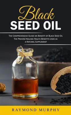 Ulei de semințe negre: Ghidul complet despre beneficiile uleiului de semințe negre: The Comprehensive Guide on Benefit of Black Seed Oil - Black Seed Oil: The Comprehensive Guide on Benefit of Black Seed Oil