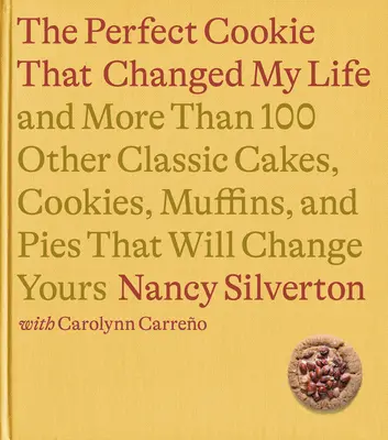 The Cookie That Changed My Life: Și mai mult de 100 de alte prăjituri, fursecuri, brioșe și plăcinte clasice care ți-o vor schimba pe a ta: O carte de bucate - The Cookie That Changed My Life: And More Than 100 Other Classic Cakes, Cookies, Muffins, and Pies That Will Change Yours: A Cookbook