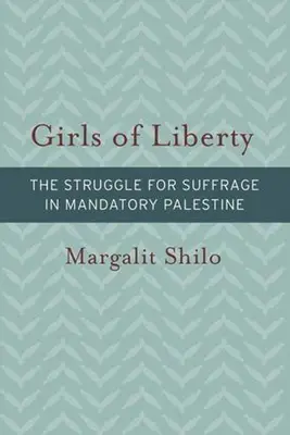 Fetele libertății: Lupta pentru sufragiu în Palestina mandatară - Girls of Liberty: The Struggle for Suffrage in Mandatory Palestine