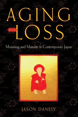 Îmbătrânire și pierdere: doliu și maturitate în Japonia contemporană - Aging and Loss: Mourning and Maturity in Contemporary Japan