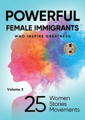 Femeile puternice imigrante Volumul 3: 25 de femei 25 de povești 25 de mișcări - POWERFUL FEMALE IMMIGRANTS Volume 3: 25 Women 25 Stories 25 Movements