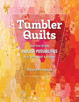 Tumbler Quilts: Doar o formă, posibilități nelimitate, joacă-te cu culoarea și designul - Tumbler Quilts: Just One Shape, Endless Possibilities, Play with Color & Design