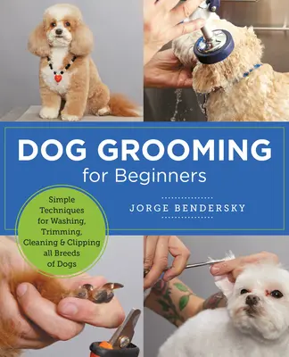 Îngrijirea câinilor pentru începători: Tehnici simple pentru spălarea, tunderea, curățarea și tunderea tuturor raselor de câini - Dog Grooming for Beginners: Simple Techniques for Washing, Trimming, Cleaning & Clipping All Breeds of Dogs