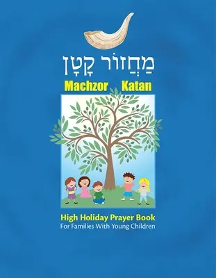 Machzor Katan: Carte de rugăciuni de sărbători mari pentru familiile cu copii mici - Machzor Katan: High Holiday Prayer Book for Families with Young Children