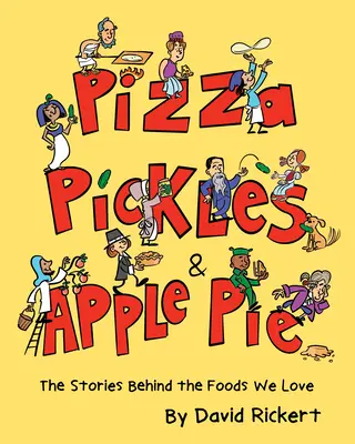 Pizza, murături și plăcintă cu mere: Poveștile din spatele alimentelor pe care le iubim: The Stories Behind the Foods We Love - Pizza, Pickles, and Apple Pie: The Stories Behind the Foods We Love