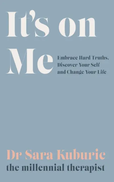 Depinde de mine - Acceptă adevăruri dure, descoperă-ți sinele și schimbă-ți viața - It's On Me - Embrace Hard Truths, Discover Your Self and Change Your Life