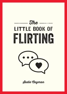 Mica carte a flirtului: Sfaturi și trucuri pentru a te ajuta să stăpânești arta iubirii și a seducției - The Little Book of Flirting: Tips and Tricks to Help You Master the Art of Love and Seduction
