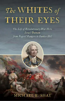 Albul ochilor lor: Viața eroului din Războiul de Independență Israel Putnam de la Rogers' Rangers la Bunker Hill - The Whites of Their Eyes: The Life of Revolutionary War Hero Israel Putnam from Rogers' Rangers to Bunker Hill