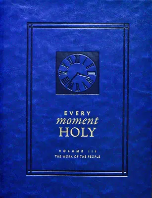 Fiecare clipă sfântă, volumul III (Hardcover): Lucrarea poporului - Every Moment Holy, Volume III (Hardcover): The Work of the People