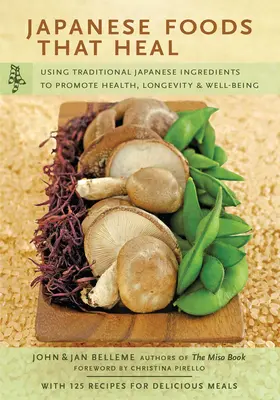 Japanese Foods That Heal: Using Traditional Japanese Ingredients to Promote Health, Longevity, & Well-Being (cu 125 de rețete) - Japanese Foods That Heal: Using Traditional Japanese Ingredients to Promote Health, Longevity, & Well-Being (with 125 Recipes)