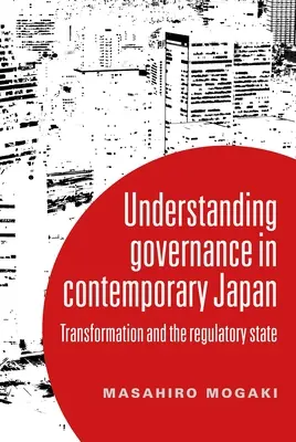 Înțelegerea guvernanței în Japonia contemporană: Transformarea și statul de reglementare - Understanding Governance in Contemporary Japan: Transformation and the Regulatory State