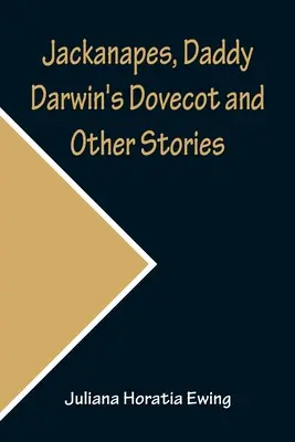 Jackanapes, Porumbița lui tati Darwin și alte povestiri - Jackanapes, Daddy Darwin's Dovecot and Other Stories