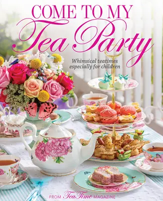 Vino la petrecerea mea cu ceai: Teatimes Whimsical special pentru copii - Come to My Tea Party: Whimsical Teatimes Especially for Children