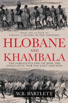 Hlobane și Khambula: Epopeea uitată a modului în care a fost pierdut și câștigat războiul Anglo-Zulu - Hlobane and Khambula: The Forgotten Epic of How the Anglo-Zulu War Was Lost and Won