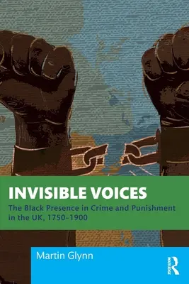 Voci invizibile: Prezența negrilor în crimă și pedeapsă în Regatul Unit, 1750-1900 - Invisible Voices: The Black Presence in Crime and Punishment in the UK, 1750-1900