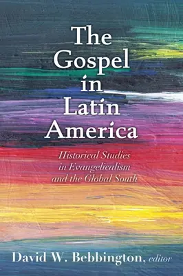 Evanghelia în America Latină: Studii istorice în evanghelism și sudul global - The Gospel in Latin America: Historical Studies in Evangelicalism and the Global South
