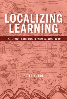 Localizarea învățării: Întreprinderea Literati în Wuzhou, 1100-1600 - Localizing Learning: The Literati Enterprise in Wuzhou, 1100-1600