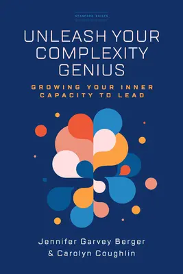 Dezlănțuie-ți geniul complexității: Creșterea capacității tale interioare de a conduce - Unleash Your Complexity Genius: Growing Your Inner Capacity to Lead