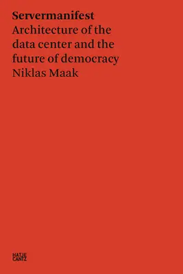 Niklas Maak: Servermanifest: Arhitectura centrului de date și viitorul democrației - Niklas Maak: Servermanifest: Architecture of the Data Center and the Future of Democracy