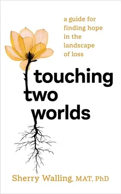 Atingerea a două lumi: Un ghid pentru găsirea speranței în peisajul pierderii - Touching Two Worlds: A Guide for Finding Hope in the Landscape of Loss