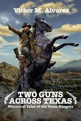 Două arme prin Texas: Povești istorice ale Texas Rangers - Two Guns Across Texas: Historical Tales of the Texas Rangers