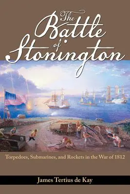 Bătălia de la Stonington: Torpile, submarine și rachete în Războiul din 1812 - The Battle of Stonington: Torpedoes, Submarines, and Rockets in the War of 1812