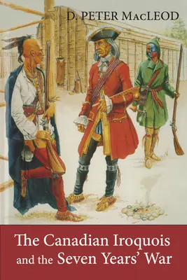 Irochezii canadieni și războiul de șapte ani (The Canadian Iroquois and the Seven Years' War) - The Canadian Iroquois and the Seven Years' War