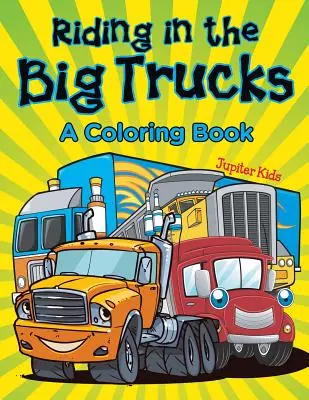 Călătorind în camioanele mari (o carte de colorat) - Riding in the Big Trucks (A Coloring Book)