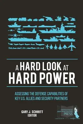 A Hard Look at Hard Power: Evaluarea capacităților de apărare ale principalilor aliați și parteneri de securitate ai SUA - A Hard Look at Hard Power: Assessing The Defense Capabilities of Key U.S. Allies and Security Partners