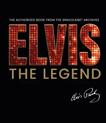 Elvis - Legenda: The Authorized Book from the Official Graceland Archive - Elvis - The Legend: The Authorized Book from the Official Graceland Archive