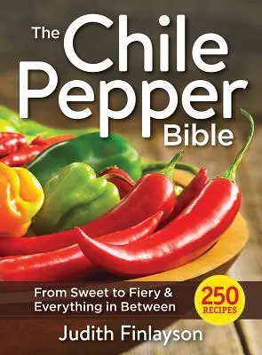 Biblia ardeiului chili: De la dulce la iute și tot ce este între ele - The Chile Pepper Bible: From Sweet to Fiery and Everything in Between