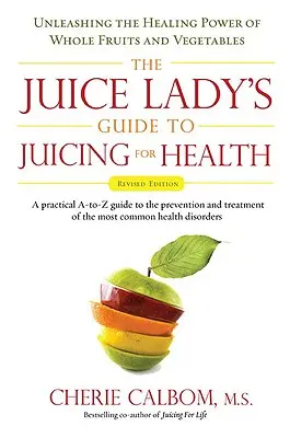 The Juice Lady's Guide to Juicing for Health: Unleashing the Healing Power of Whole Fruits and Vegetables Ediție revizuită - The Juice Lady's Guide to Juicing for Health: Unleashing the Healing Power of Whole Fruits and Vegetables Revised Edition