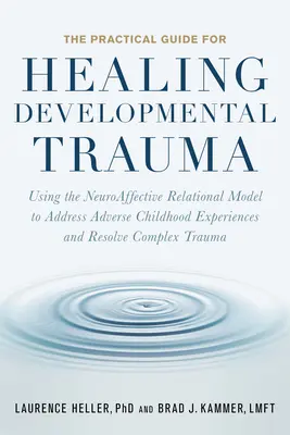 Ghidul practic pentru vindecarea traumei de dezvoltare: Utilizarea modelului relațional neuroafectiv pentru abordarea experiențelor adverse din copilărie și rezolvarea C - The Practical Guide for Healing Developmental Trauma: Using the Neuroaffective Relational Model to Address Adverse Childhood Experiences and Resolve C