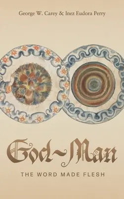 Omul-Dumnezeu: Cuvântul făcut carne - God-Man: The Word Made Flesh