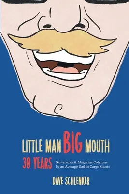 Om mic, gură mare, 30 de ani: Rubrici din ziare și reviste de către un tată obișnuit în pantaloni scurți Cargo - Little Man, Big Mouth, 30 Years: Newspaper and Magazine Columns by an Average Dad in Cargo Shorts