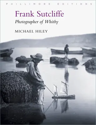 Frank Sutcliffe: Fotograf din Whitby - Frank Sutcliffe: Photographer of Whitby