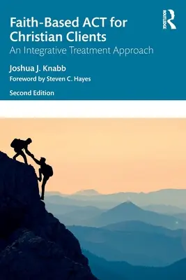 ACT bazat pe credință pentru clienții creștini: O abordare integrativă a tratamentului - Faith-Based ACT for Christian Clients: An Integrative Treatment Approach