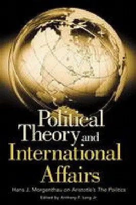 Teoria politică și afacerile internaționale: Hans J. Morgenthau despre Politica lui Aristotel - Political Theory and International Affairs: Hans J. Morgenthau on Aristotle's the Politics