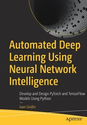 Automated Deep Learning Using Neural Network Intelligence: Dezvoltarea și proiectarea modelelor Pytorch și Tensorflow utilizând Python - Automated Deep Learning Using Neural Network Intelligence: Develop and Design Pytorch and Tensorflow Models Using Python