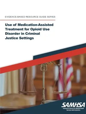Utilizarea tratamentului asistat de medicație pentru tulburarea de consum de opiacee în mediile de justiție penală - Use of Medication-Assisted Treatment for Opioid Use Disorder in Criminal Justice Settings