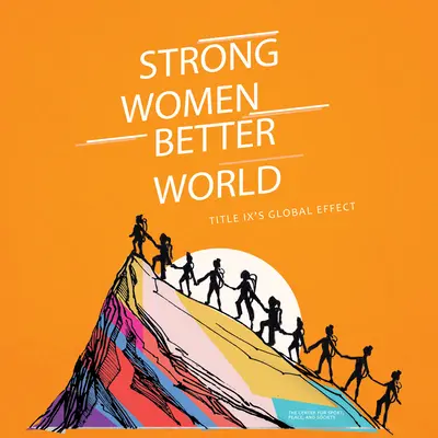 Femei puternice. O lume mai bună: Efectul global al titlului IX - Strong Women. Better World: Title IX's Global Effect